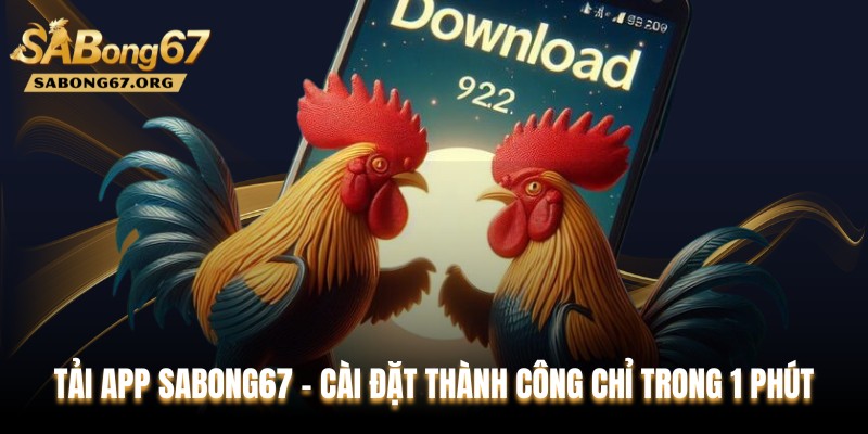 Tải App SABONG67 – Cài Đặt Thành Công Chỉ Trong 1 Phút